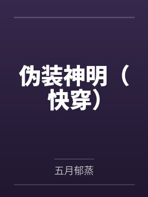 伪装神明（快穿）by五月郁蒸笔趣阁无弹窗封面