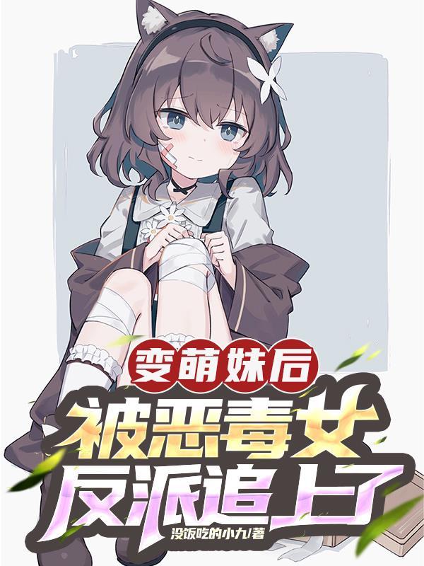 变萌妹后,被恶毒女反派追上了